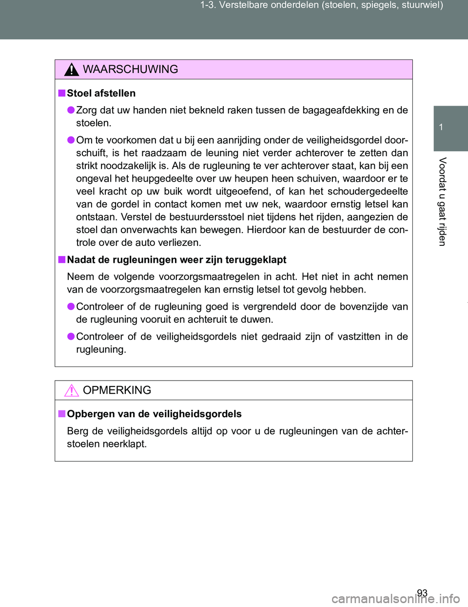 TOYOTA VERSO 2017  Instructieboekje (in Dutch) 93 1-3. Verstelbare onderdelen (stoelen, spiegels, stuurwiel)
1
Voordat u gaat rijden
VERSO_EE_OM64517E
WAARSCHUWING
■Stoel afstellen
●Zorg dat uw handen niet bekneld raken tussen de bagageafdekki