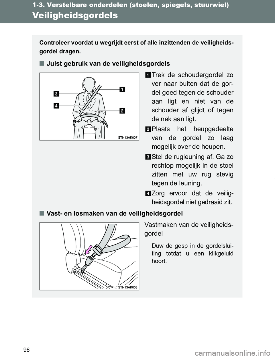 TOYOTA VERSO 2017  Instructieboekje (in Dutch) 96
1-3. Verstelbare onderdelen (stoelen, spiegels, stuurwiel)
VERSO_EE_OM64517E
Veiligheidsgordels
Controleer voordat u wegrijdt eerst of alle inzittenden de veiligheids-
gordel dragen.
■Juist gebru