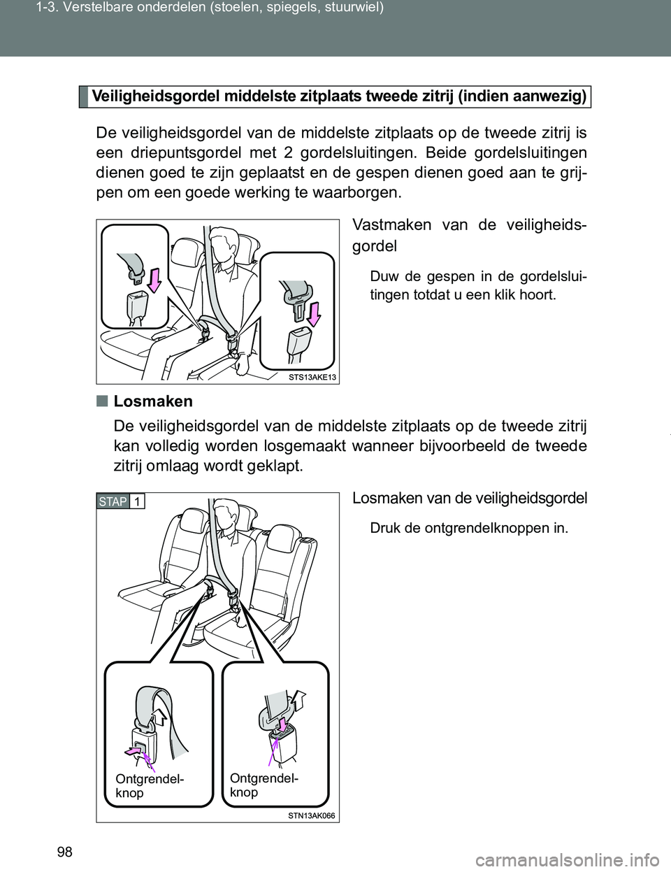 TOYOTA VERSO 2017  Instructieboekje (in Dutch) 98 1-3. Verstelbare onderdelen (stoelen, spiegels, stuurwiel)
VERSO_EE_OM64517E
Veiligheidsgordel middelste zitplaats tweede zitrij (indien aanwezig)
De veiligheidsgordel van de middelste zitplaats op