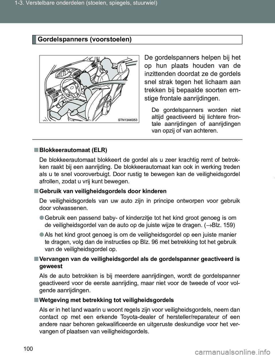 TOYOTA VERSO 2017  Instructieboekje (in Dutch) 100 1-3. Verstelbare onderdelen (stoelen, spiegels, stuurwiel)
VERSO_EE_OM64517E
Gordelspanners (voorstoelen)
De  gordelspanners  helpen  bij  het
op  hun  plaats  houden  van  de
inzittenden doordat 