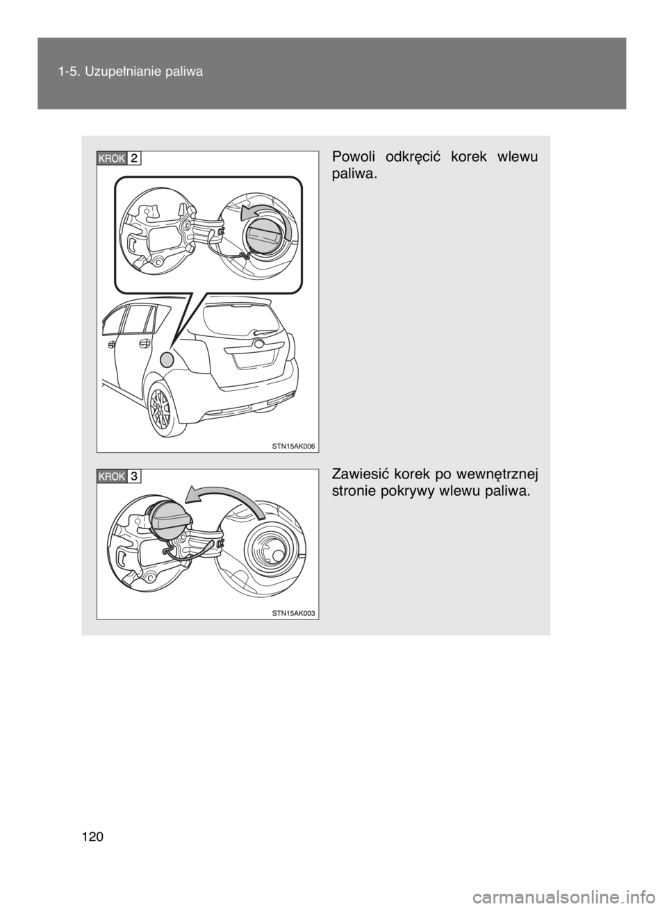 TOYOTA VERSO 2017  Instrukcja obsługi (in Polish) Powoli  odkr´ciç  korek  wlewu
paliwa.
Zawiesiç  korek  po  wewn´trznej
stronie pokrywy wlewu paliwa.
1-5. Uzupe∏nianie paliwa
120
11 IO VERSO OM64517E  4/6/17  11:39 AM  Page 120    (Black plat