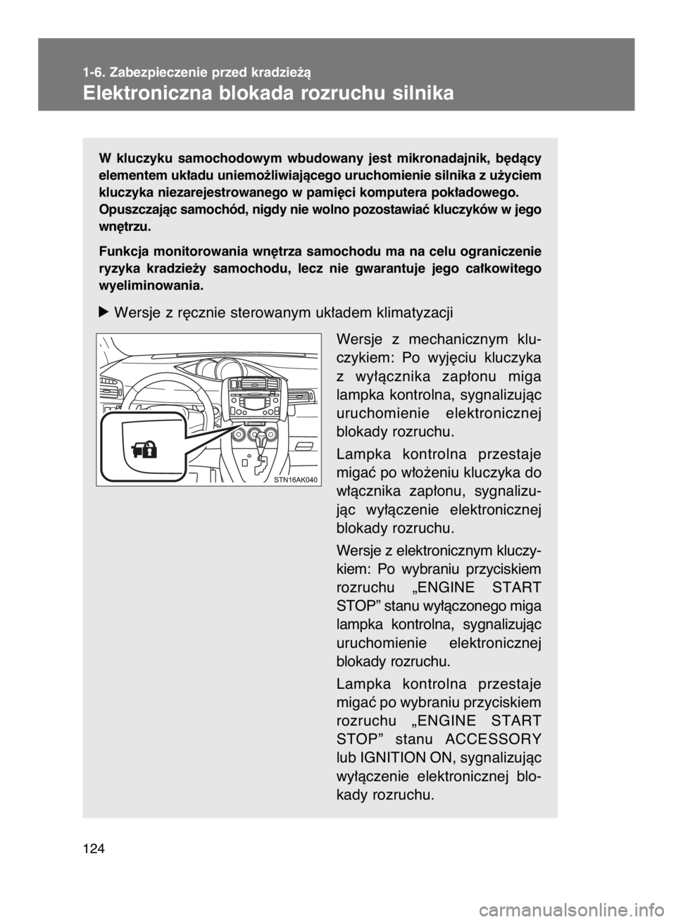 TOYOTA VERSO 2017  Instrukcja obsługi (in Polish) W kluczyku  samochodowym  wbudowany  jest  mikronadajnik,  b´dàcy
elementem uk∏adu uniemo˝liwiajàcego uruchomienie silnika z u˝yciem
kluczyka niezarejestrowanego w pami´ci komputera pok∏adow