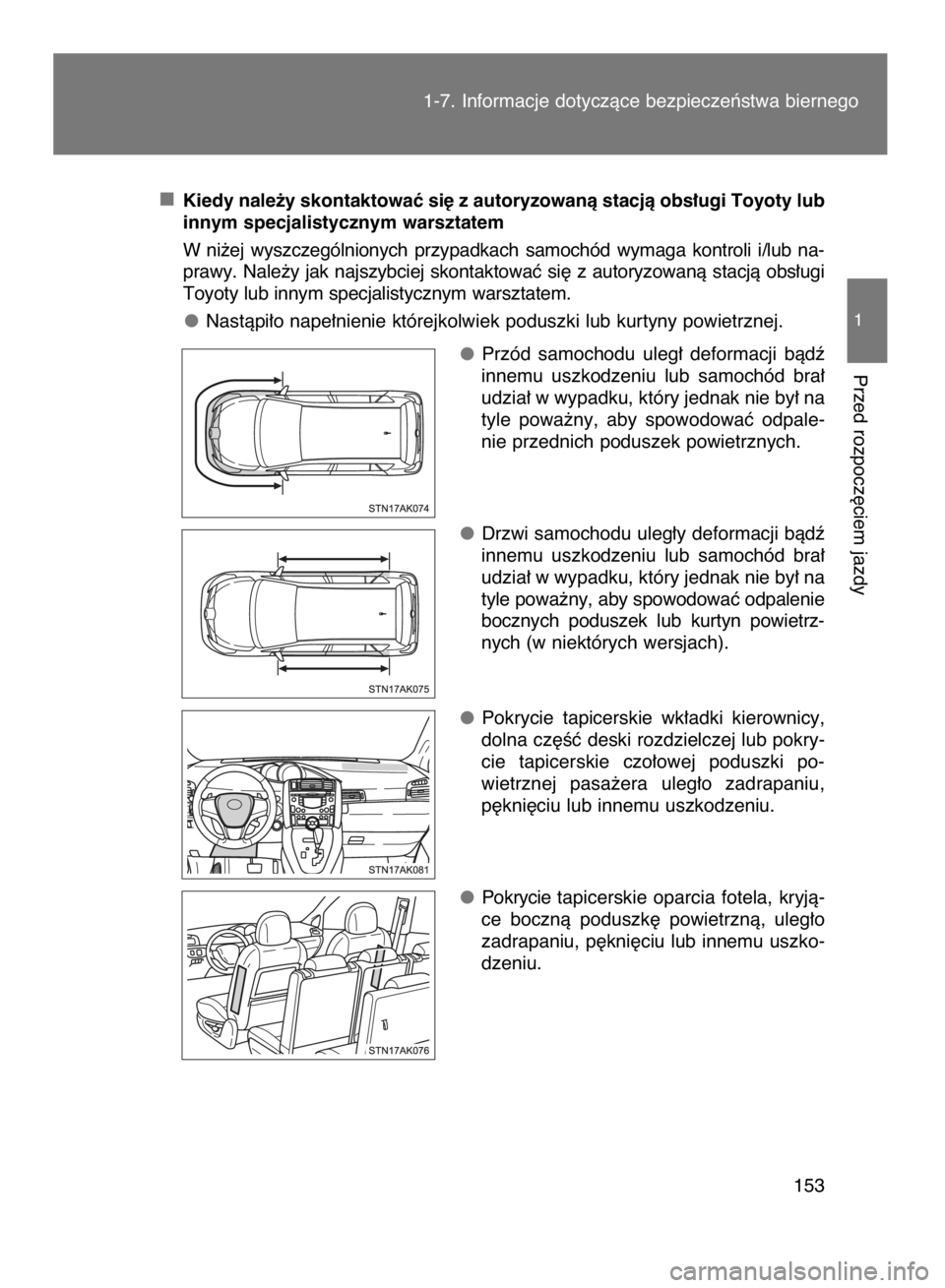 TOYOTA VERSO 2017  Instrukcja obsługi (in Polish) Kiedy nale˝y skontaktowaç si´ z autoryzowanà stacjà obs∏ugi Toyoty lub
innym specjalistycznym warsztatem
W ni˝ej  wyszczególnionych  przypadkach  samochód  wymaga  kontroli  i/lub  na-
prawy