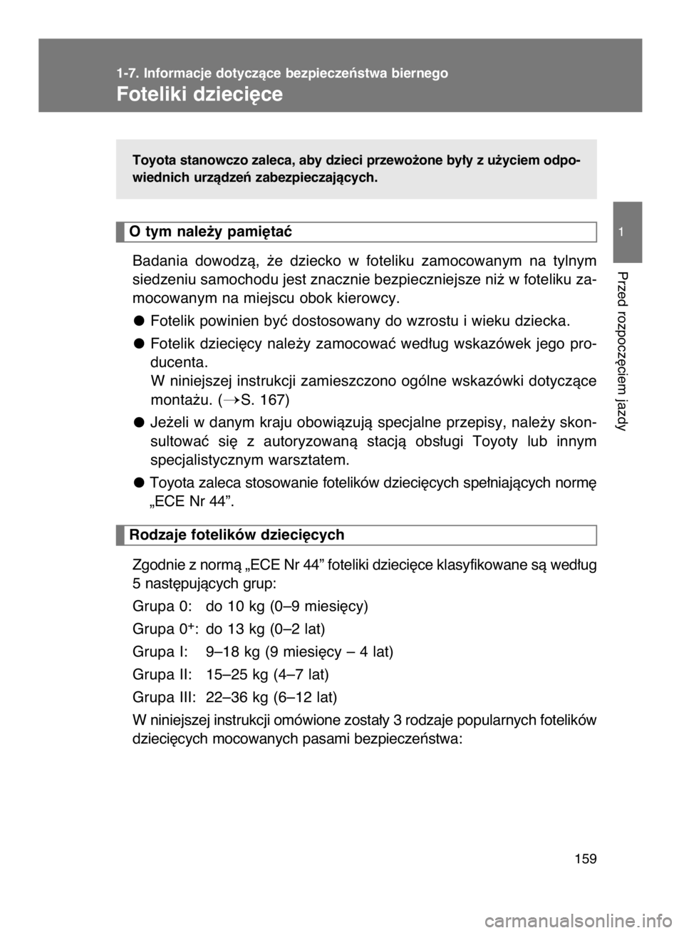 TOYOTA VERSO 2017  Instrukcja obsługi (in Polish) Toyota stanowczo zaleca, aby dzieci przewo˝one by∏y z u˝yciem odpo-
wiednich urzàdzeƒ zabezpieczajàcych.
Badania  dowodzà,  ˝e  dziecko  w foteliku  zamocowanym  na  tylnym
siedzeniu samochod