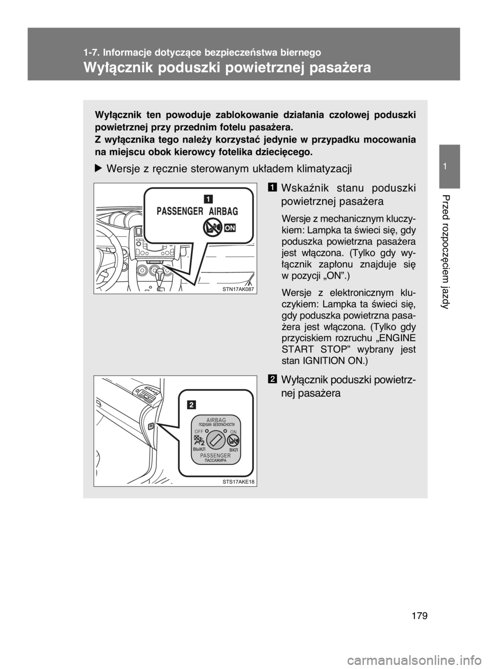 TOYOTA VERSO 2017  Instrukcja obsługi (in Polish) Wy∏àcznik  ten  powoduje  zablokowanie  dzia∏ania  czo∏owej  poduszki
powietrznej przy przednim fotelu pasa˝era.
Z wy∏àcznika  tego  nale˝y  korzystaç  jedynie  w przypadku  mocowania
na 