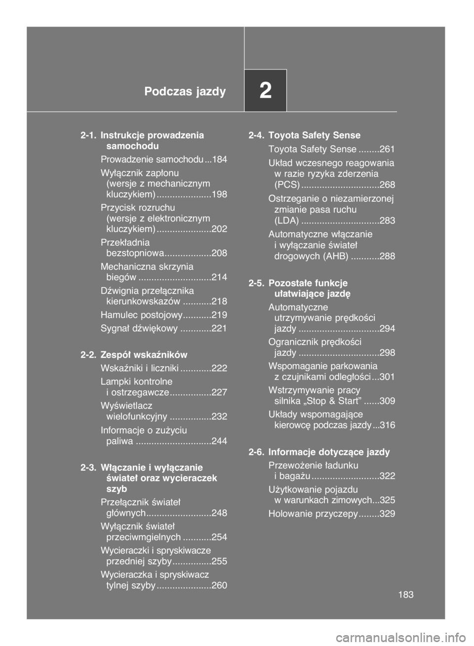 TOYOTA VERSO 2017  Instrukcja obsługi (in Polish) 183183
Podczas jazdy2
2-1. Instrukcje prowadzenia 
samochodu
Prowadzenie samochodu ...184
Wy∏àcznik zap∏onu 
(wersje z mechanicznym 
kluczykiem) .....................198
Przycisk rozruchu 
(wersj