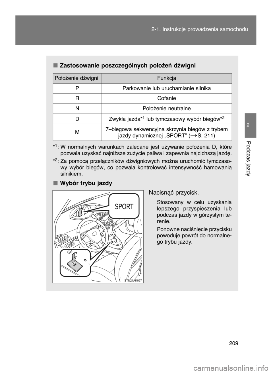 TOYOTA VERSO 2017  Instrukcja obsługi (in Polish) Zastosowanie poszczególnych po∏o˝eƒ dêwigni
*1: W  normalnych  warunkach  zalecane  jest  u˝ywanie  po∏o˝enia  D,  które
pozwala uzyskaç najni˝sze zu˝ycie paliwa i zapewnia najcichszà j