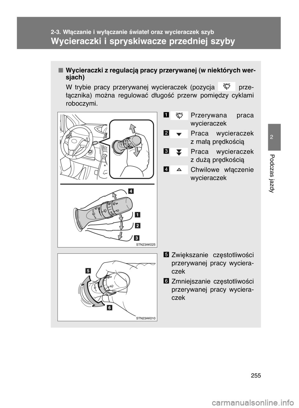 TOYOTA VERSO 2017  Instrukcja obsługi (in Polish) Wycieraczki z regulacjà pracy przerywanej (w niektórych wer-
sjach)
W trybie  pracy  przerywanej  wycieraczek  (pozycja  prze-
∏àcznika)  mo˝na  regulowaç  d∏ugoÊç  przerw  pomi´dzy  cykla