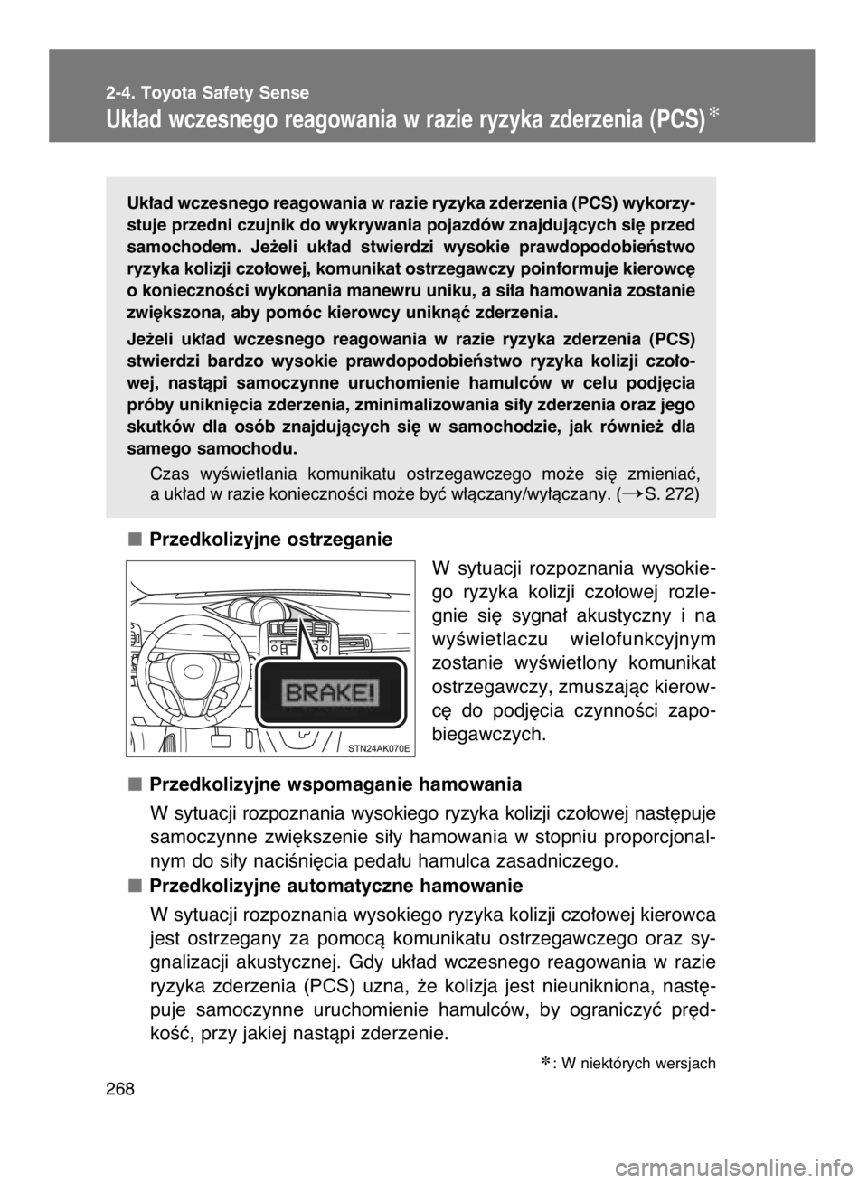 TOYOTA VERSO 2017  Instrukcja obsługi (in Polish) Uk∏ad wczesnego reagowania w razie ryzyka zderzenia (PCS) wykorzy-
stuje przedni czujnik do wykrywania pojazdów znajdujàcych si´ przed
samochodem.  Je˝eli  uk∏ad  stwierdzi  wysokie  prawdopod