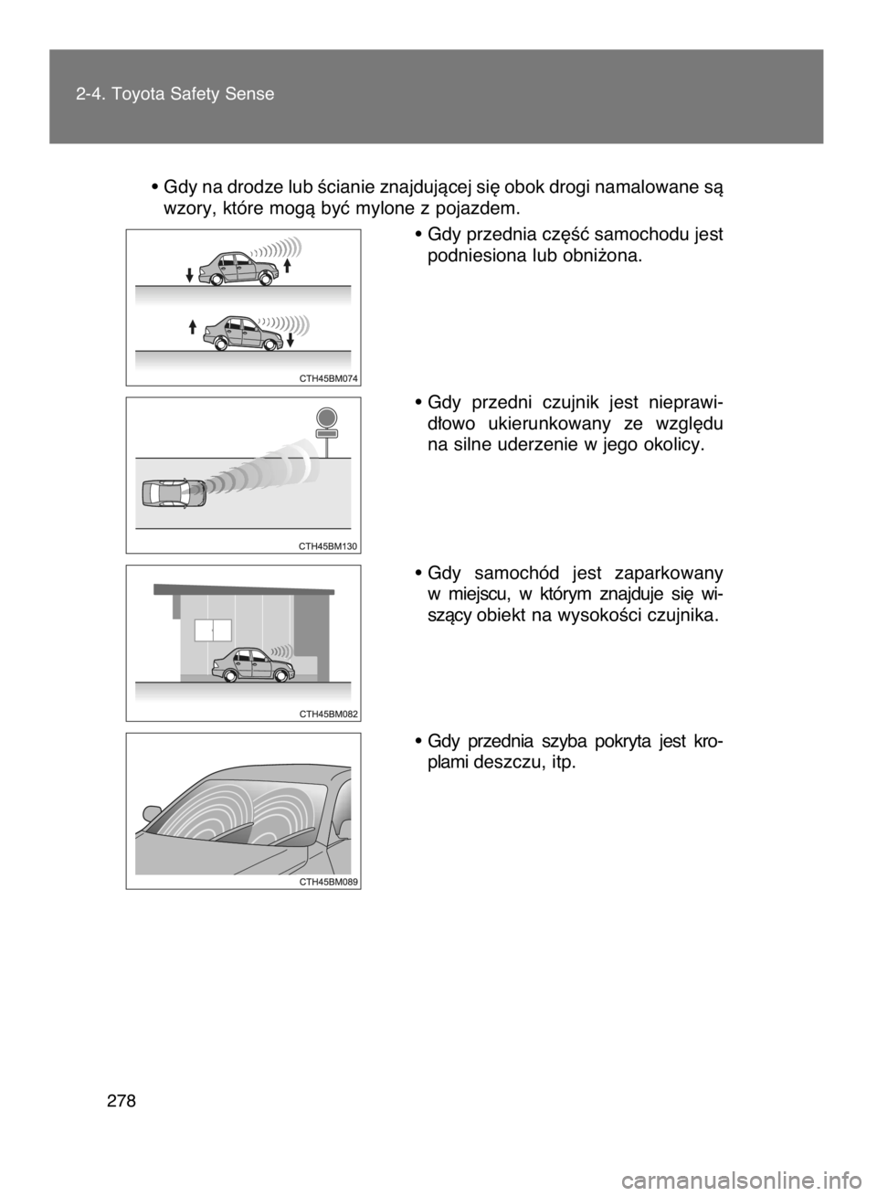TOYOTA VERSO 2017  Instrukcja obsługi (in Polish) • Gdy na drodze lub Êcianie znajdujàcej si´ obok drogi namalowane sà
wzory, które mogà byç mylone z pojazdem.
• Gdy przednia cz´Êç samochodu jest
podniesiona lub obni˝ona.
• Gdy  prze