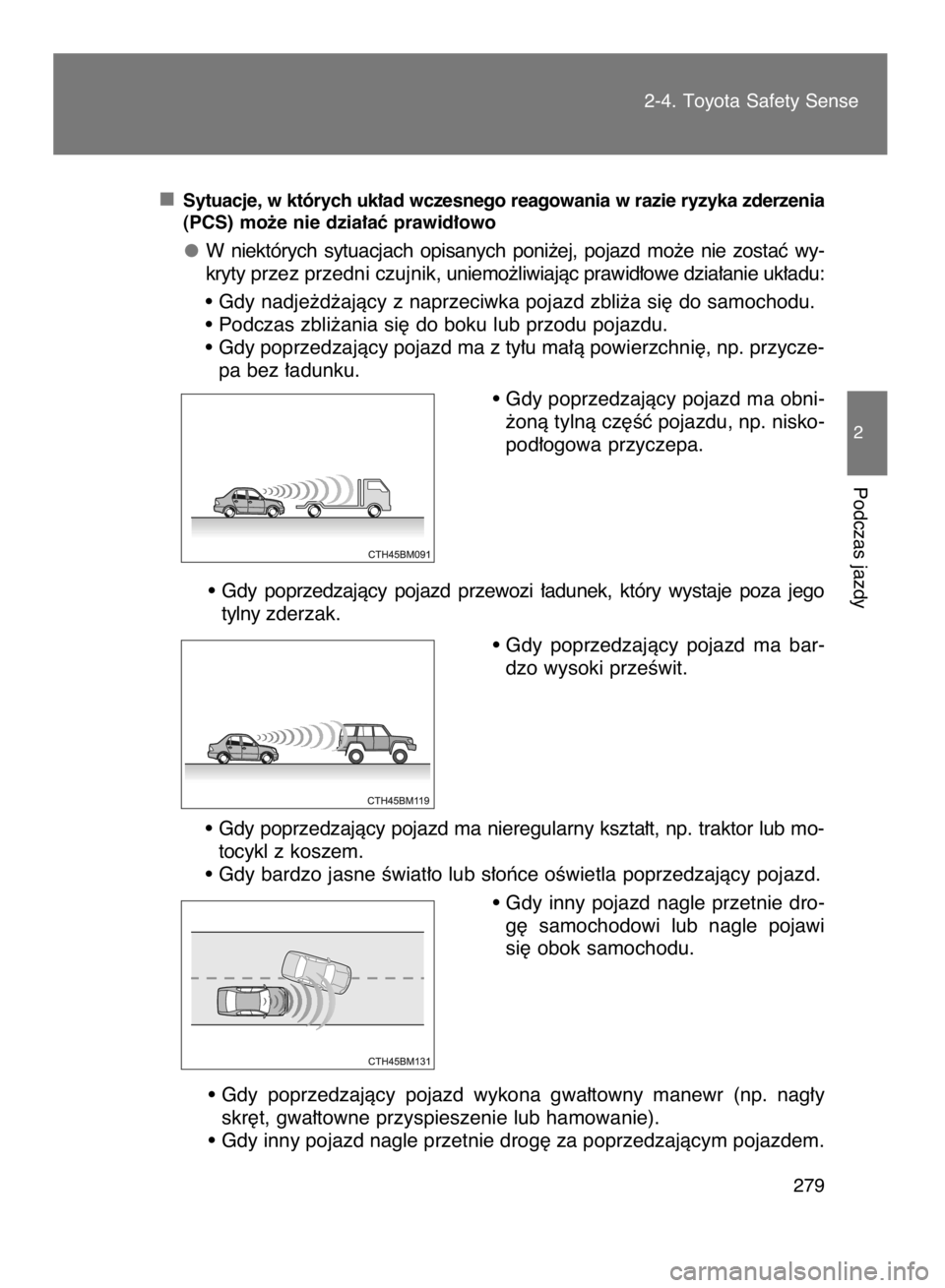 TOYOTA VERSO 2017  Instrukcja obsługi (in Polish) Sytuacje, w których uk∏ad wczesnego reagowania w razie ryzyka zderzenia
(PCS) mo˝e nie dzia∏aç prawid∏owo
W niektórych  sytuacjach  opisanych  poni˝ej,  pojazd  mo˝e  nie  zostaç  wy-
kry