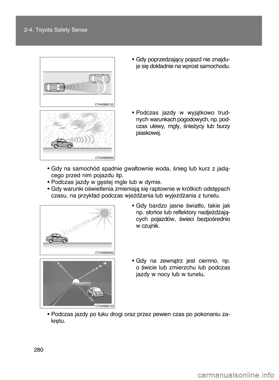 TOYOTA VERSO 2017  Instrukcja obsługi (in Polish) •  Gdy poprzedzajàcy pojazd nie znajdu-
je si´ dok∏adnie na wprost samochodu.
• Podczas  jazdy  w wyjàtkowo  trud-
nych warunkach pogodowych, np. pod-
czas  ulewy,  mg∏y,  Ênie˝ycy  lub  