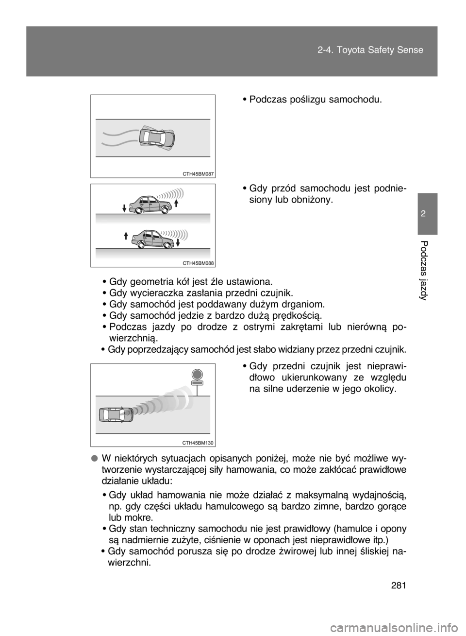 TOYOTA VERSO 2017  Instrukcja obsługi (in Polish) • Podczas poÊlizgu samochodu.
• Gdy  przód  samochodu  jest  podnie-
siony lub obni˝ony.
• Gdy geometria kó∏ jest êle ustawiona.
• Gdy wycieraczka zas∏ania przedni czujnik.
• Gdy sa