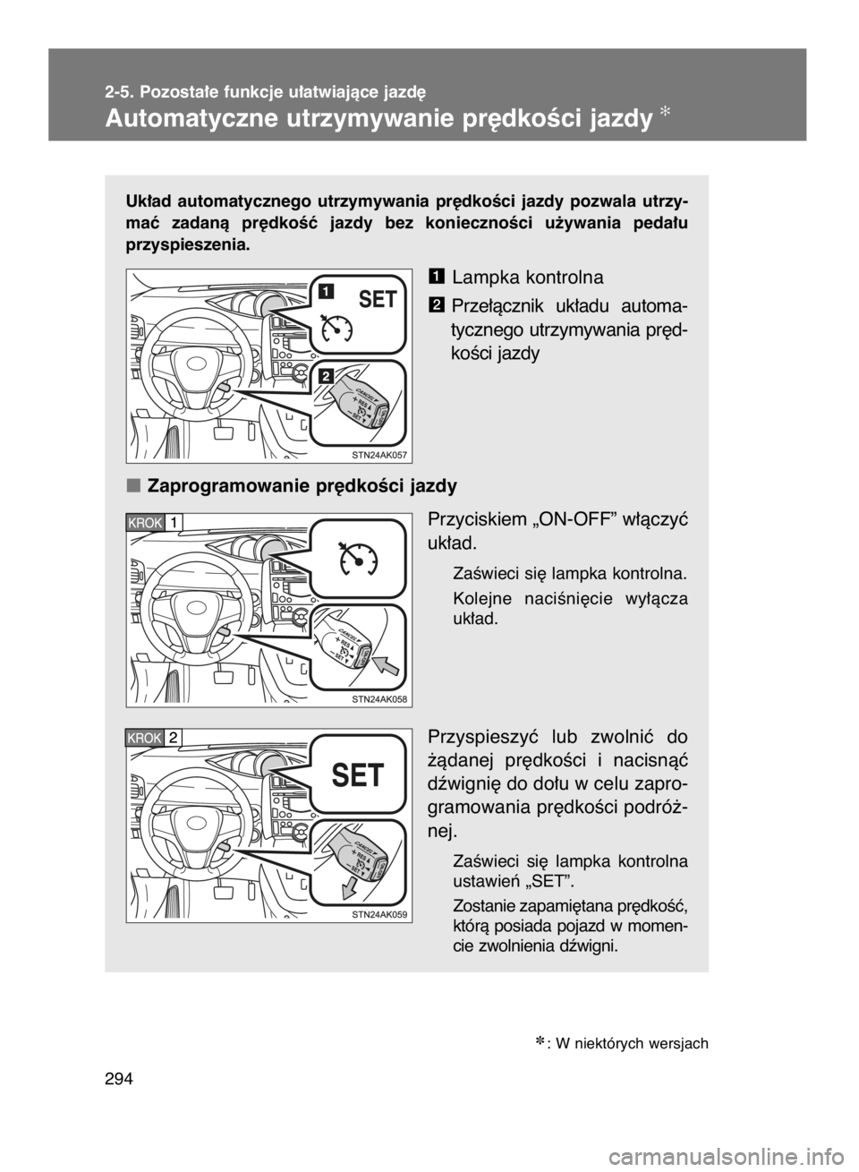 TOYOTA VERSO 2017  Instrukcja obsługi (in Polish) Uk∏ad  automatycznego  utrzymywania  pr´dkoÊci  jazdy  pozwala  utrzy-
maç  zadanà  pr´dkoÊç  jazdy  bez  koniecznoÊci  u˝ywania  peda∏u
przyspieszenia.
Lampka kontrolna
Prze∏àcznik  u