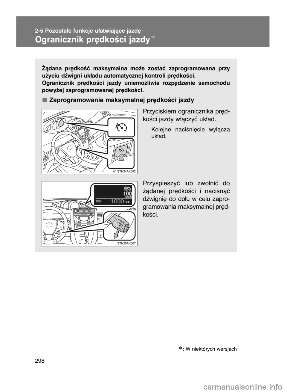 TOYOTA VERSO 2017  Instrukcja obsługi (in Polish) ˚àdana  pr´dkoÊç  maksymalna  mo˝e  zostaç  zaprogramowana  przy
u˝yciu dêwigni uk∏adu automatycznej kontroli pr´dkoÊci.
Ogranicznik  pr´dkoÊci  jazdy  uniemo˝liwia  rozp´dzenie  samo