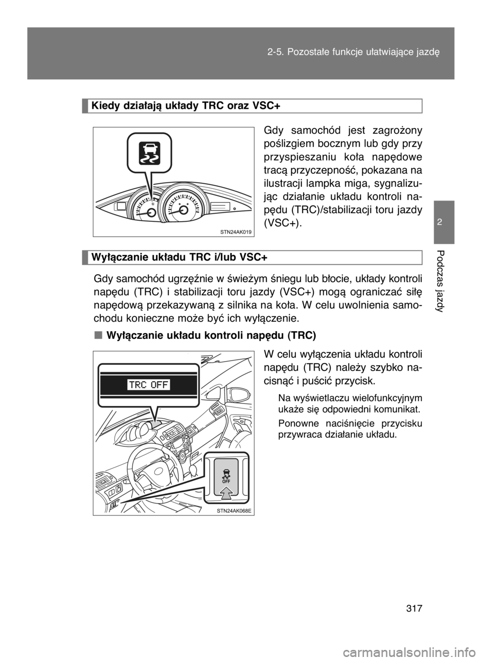 TOYOTA VERSO 2017  Instrukcja obsługi (in Polish) Gdy  samochód  jest  zagro˝ony
poÊlizgiem bocznym lub gdy przy
przyspieszaniu  ko∏a  nap´dowe
tracà przyczepnoÊç, pokazana na
ilustracji  lampka  miga,  sygnalizu-
jàc  dzia∏anie  uk∏adu