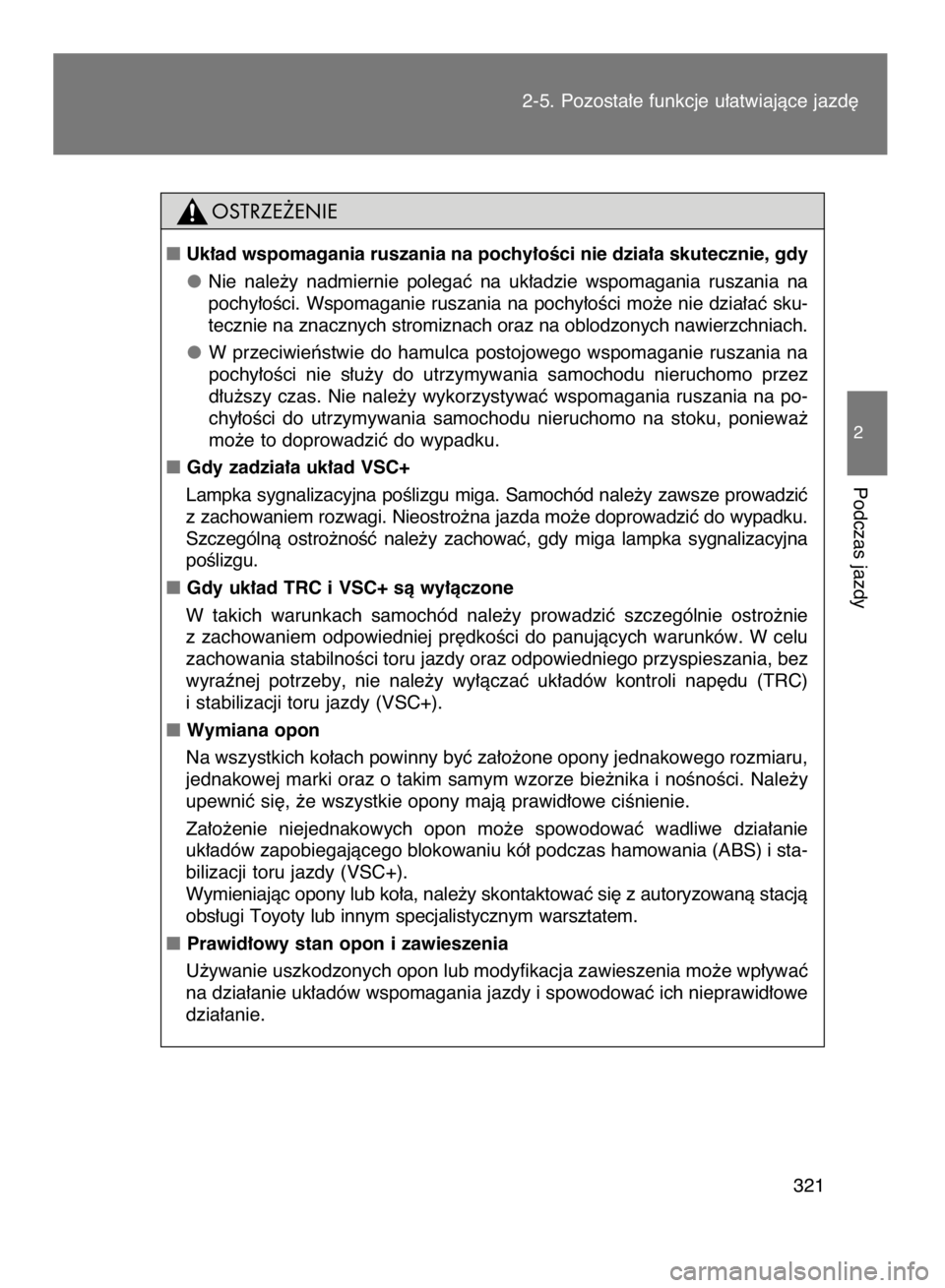 TOYOTA VERSO 2017  Instrukcja obsługi (in Polish) 321
2
Podczas jazdy
2-5. Pozosta∏e funkcje u∏atwiajàce jazd´
Uk∏ad wspomagania ruszania na pochy∏oÊci nie dzia∏a skutecznie, gdy
Nie  nale˝y  nadmiernie  polegaç  na  uk∏adzie  wspom