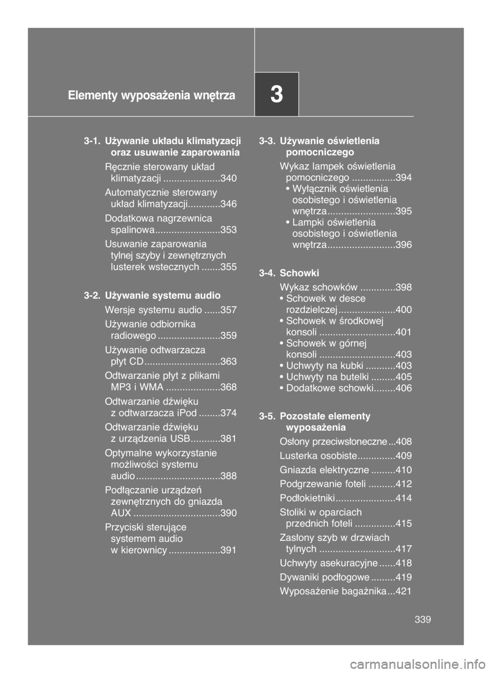 TOYOTA VERSO 2017 Instrukcja obsługi (in Polish) 339 339
Elementy wyposa˝enia wn´trza3
3-1. U˝ywanie uk∏adu klimatyzacji
oraz usuwanie zaparowania
R´cznie sterowany uk∏ad
klimatyzacji .....................340
Automatycznie sterowany
uk∏a TOYOTA VERSO 2017 Instrukcja obsługi (in Polish) 339 339
Elementy wyposa˝enia wn´trza3
3-1. U˝ywanie uk∏adu klimatyzacji
oraz usuwanie zaparowania
R´cznie sterowany uk∏ad
klimatyzacji .....................340
Automatycznie sterowany
uk∏a