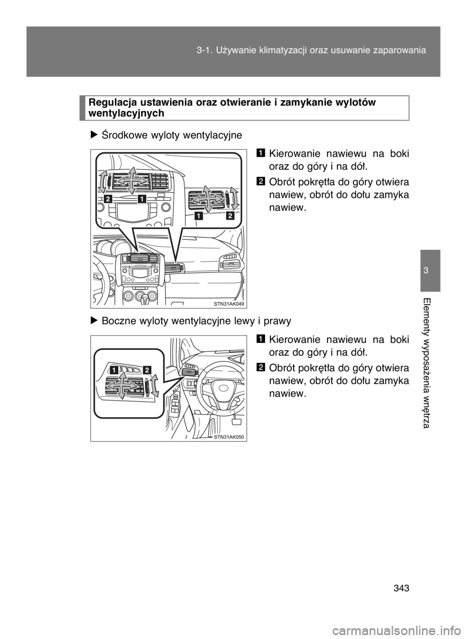 TOYOTA VERSO 2017  Instrukcja obsługi (in Polish) 3-1. U˝ywanie klimatyzacji oraz usuwanie zaparowania
343
3
Elementy wyposa˝enia wn´trza
ó Ârodkowe wyloty wentylacyjne
Kierowanie  nawiewu  na  boki
oraz do góry i na dó∏.
Obrót pokr´t∏a 