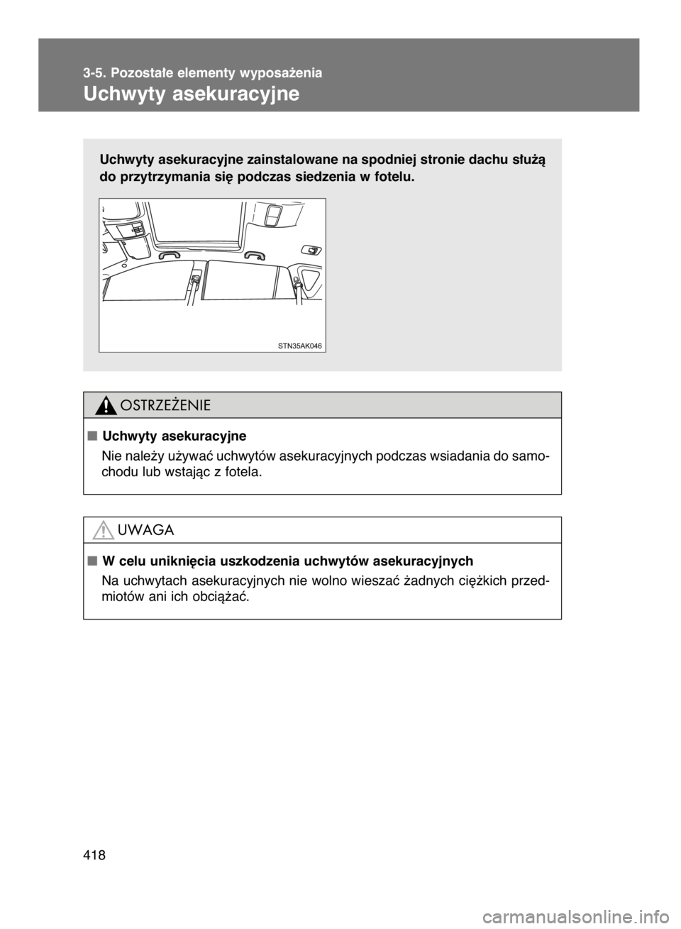 TOYOTA VERSO 2017  Instrukcja obsługi (in Polish) Uchwyty asekuracyjne zainstalowane na spodniej stronie dachu s∏u˝à
do przytrzymania si´ podczas siedzenia w fotelu.
418 3-5. Pozosta∏e elementy wyposa˝enia
Uchwyty asekuracyjne
Uchwyty asekur