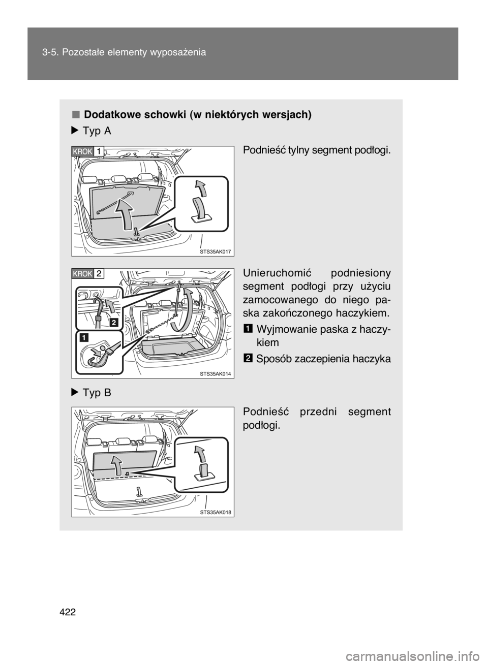 TOYOTA VERSO 2017  Instrukcja obsługi (in Polish) Dodatkowe schowki (w niektórych wersjach)
óTyp A
PodnieÊç tylny segment pod∏ogi.
Unieruchomiç  podniesiony
segment  pod∏ogi  przy  u˝yciu
zamocowanego  do  niego  pa-
ska zakoƒczonego haczy