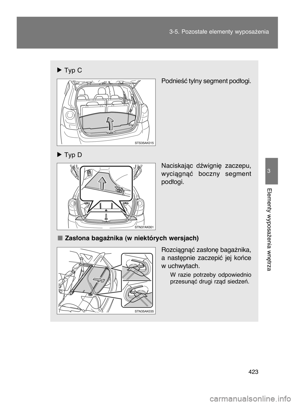 TOYOTA VERSO 2017  Instrukcja obsługi (in Polish) óTyp C
PodnieÊç tylny segment pod∏ogi.
óTyp D
Naciskajàc  dêwigni´  zaczepu,
wyciàgnàç  boczny  segment
pod∏ogi.
Zas∏ona baga˝nika (w niektórych wersjach)
Rozciàgnàç zas∏on´ ba