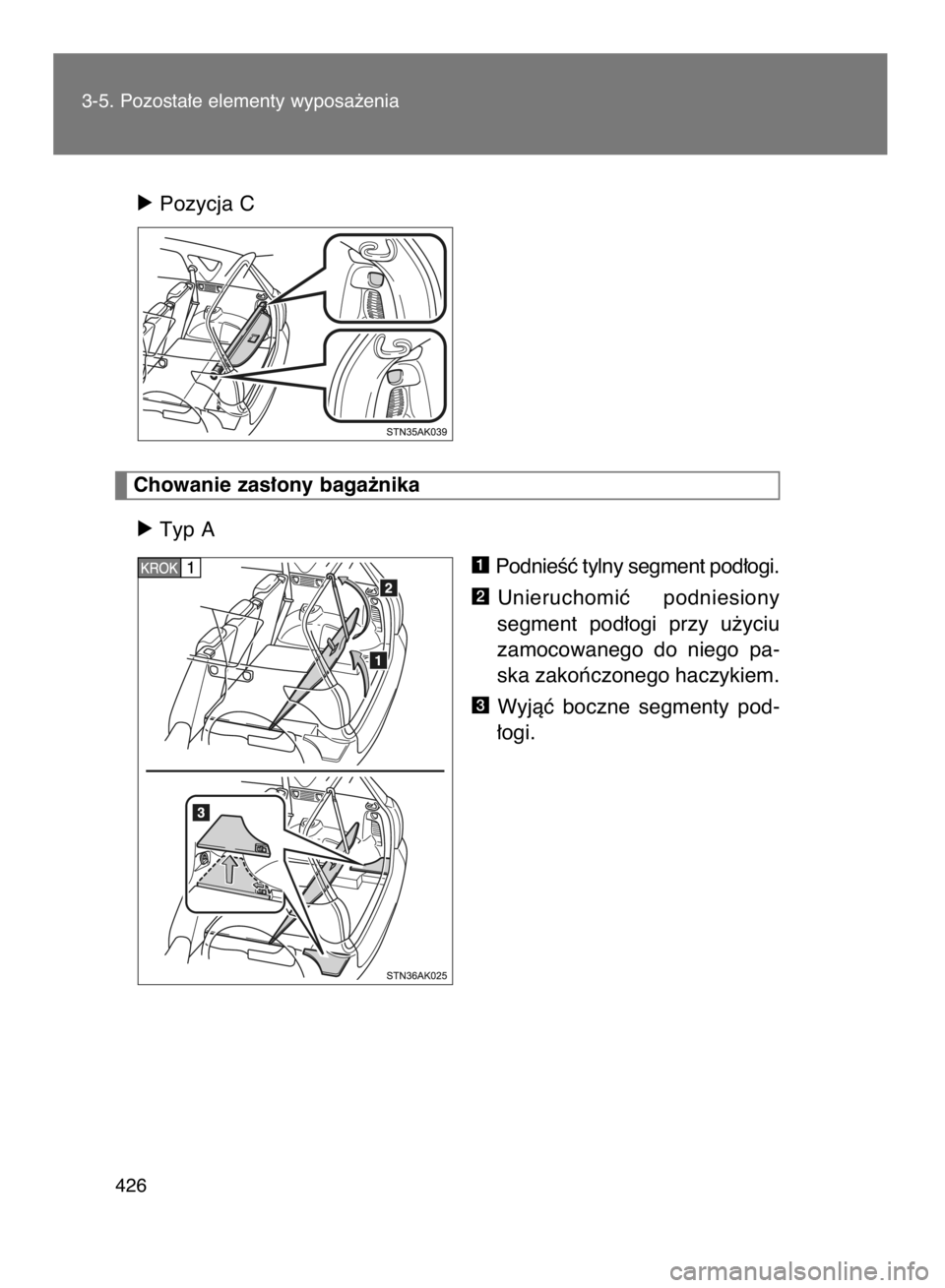 TOYOTA VERSO 2017  Instrukcja obsługi (in Polish) ó Pozycja C
ó Typ A
PodnieÊç tylny segment pod∏ogi.
Unieruchomiç  podniesiony
segment  pod∏ogi  przy  u˝yciu
zamocowanego  do  niego  pa-
ska zakoƒczonego haczykiem.
Wyjàç  boczne  segmen