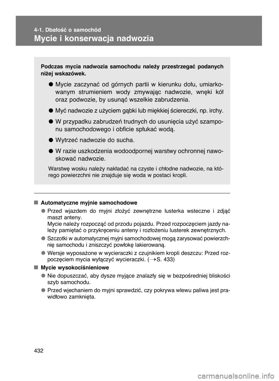 TOYOTA VERSO 2017  Instrukcja obsługi (in Polish) Podczas  mycia  nadwozia  samochodu  nale˝y  przestrzegaç  podanych
ni˝ej wskazówek.
Mycie  zaczynaç  od  górnych  partii  w kierunku  do∏u,  umiarko-
wanym  strumieniem  wody  zmywajàc  nadw