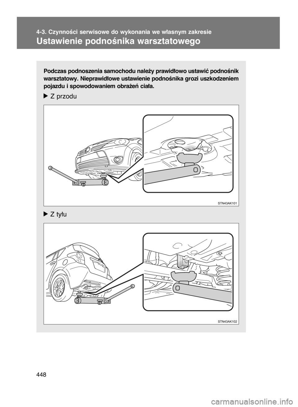 TOYOTA VERSO 2017  Instrukcja obsługi (in Polish) Podczas podnoszenia samochodu nale˝y prawid∏owo ustawiç podnoÊnik
warsztatowy. Nieprawid∏owe ustawienie podnoÊnika grozi uszkodzeniem
pojazdu i spowodowaniem obra˝eƒ cia∏a.
óZ przodu
ó Z