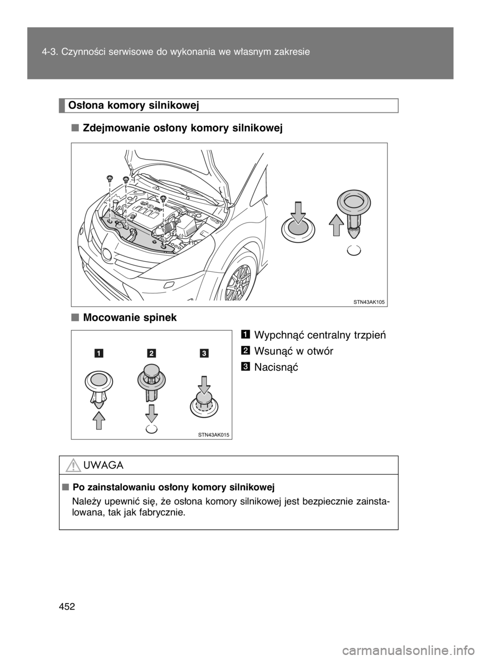 TOYOTA VERSO 2017  Instrukcja obsługi (in Polish) 4-3. CzynnoÊci serwisowe do wykonania we w∏asnym zakresie
452
Zdejmowanie os∏ony komory silnikowej
Mocowanie spinek
Wypchnàç centralny trzpieƒ
Wsunàç w otwór
Nacisnàç
3
2
1
Os∏ona komor