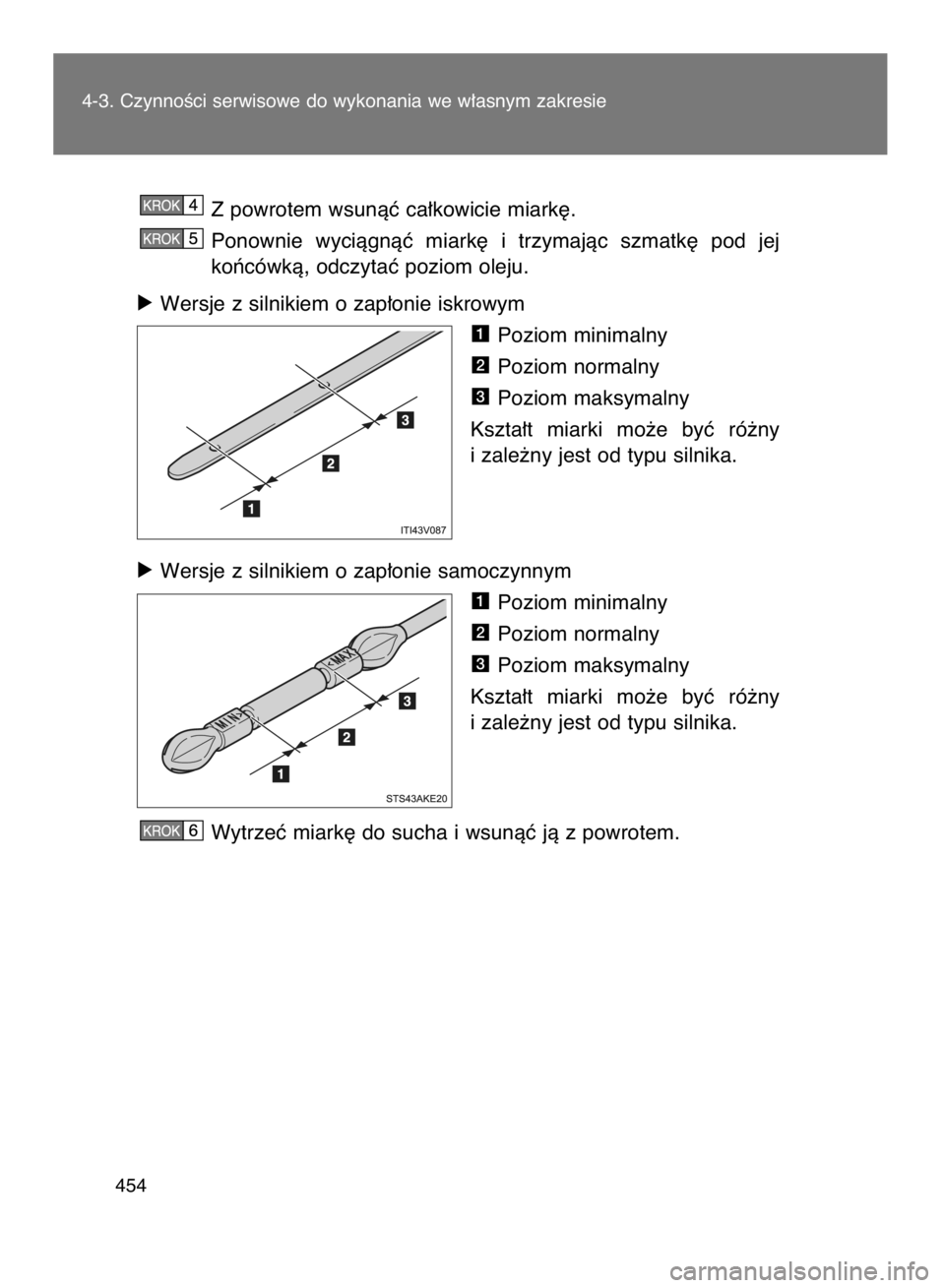 TOYOTA VERSO 2017  Instrukcja obsługi (in Polish) 4-3. CzynnoÊci serwisowe do wykonania we w∏asnym zakresie
454
Z powrotem wsunàç ca∏kowicie miark´.
Ponownie  wyciàgnàç  miark´  i trzymajàc  szmatk´  pod  jej
koƒcówkà, odczytaç pozi