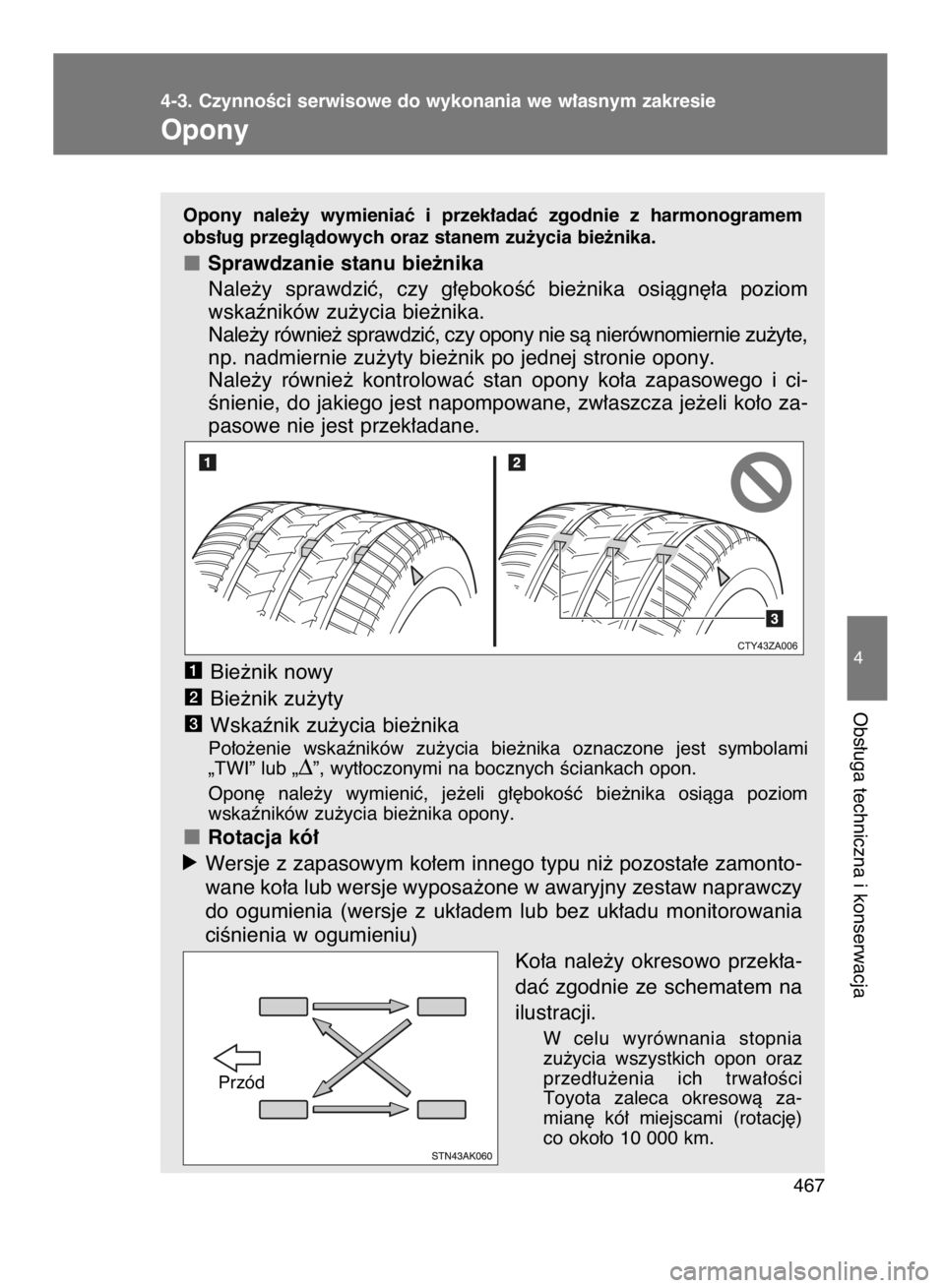 TOYOTA VERSO 2017  Instrukcja obsługi (in Polish) Opony  nale˝y  wymieniaç  i  przek∏adaç  zgodnie  z  harmonogramem
obs∏ug przeglàdowych oraz stanem zu˝ycia bie˝nika.
Sprawdzanie stanu bie˝nika
Nale˝y  sprawdziç,  czy  g∏´bokoÊç  b