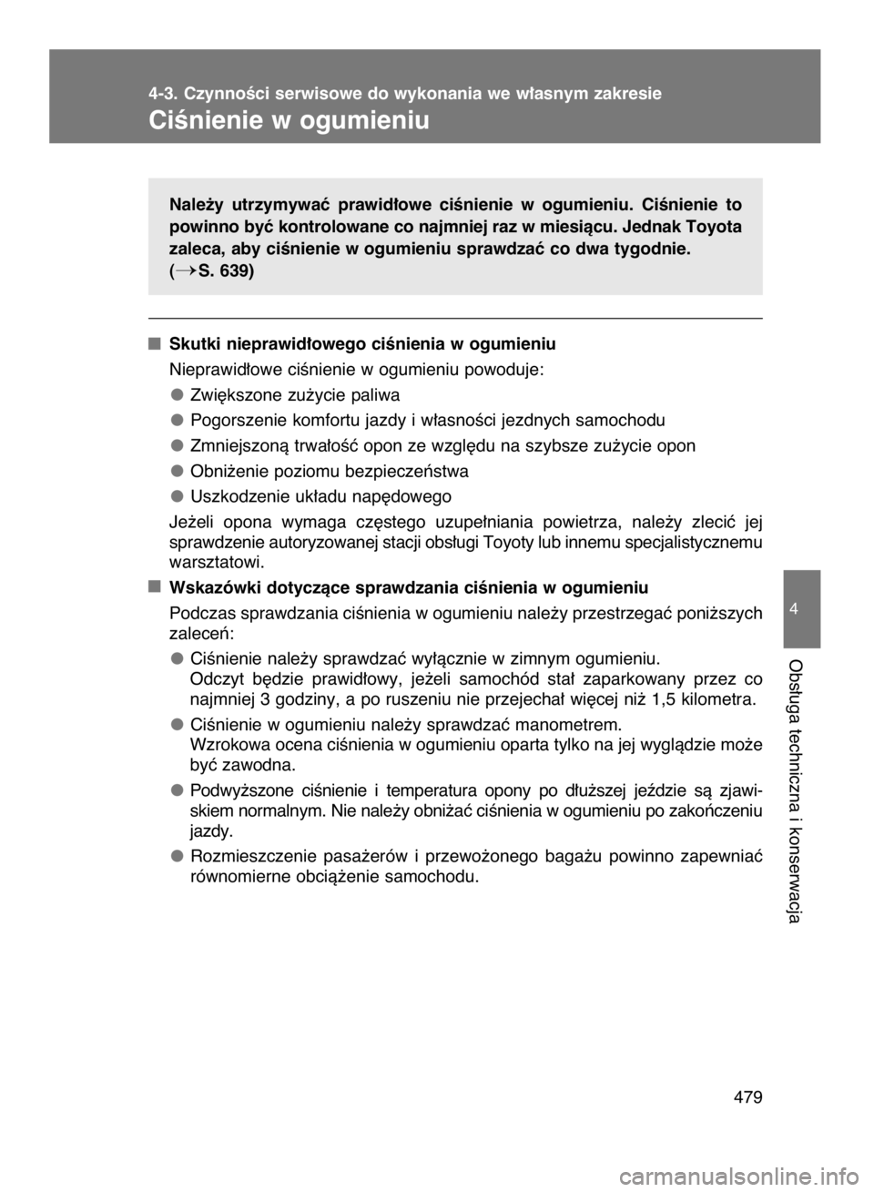 TOYOTA VERSO 2017  Instrukcja obsługi (in Polish) Nale˝y  utrzymywaç  prawid∏owe  ciÊnienie  w ogumieniu.  CiÊnienie  to
powinno byç kontrolowane co najmniej raz w miesiàcu. Jednak Toyota
zaleca, aby ciÊnienie w ogumieniu sprawdzaç co dwa t