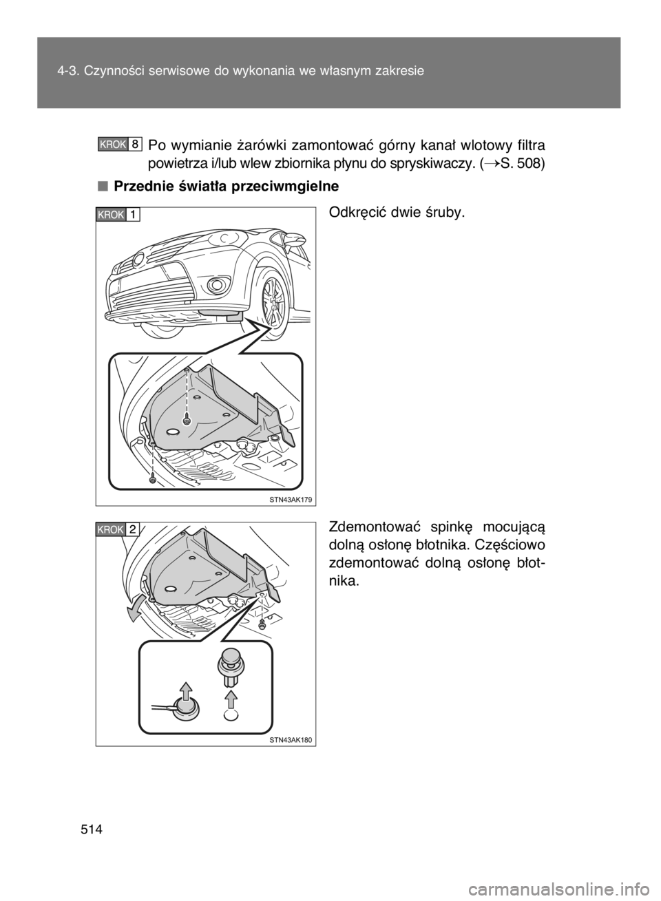 TOYOTA VERSO 2017  Instrukcja obsługi (in Polish) Po  wymianie  ˝arówki  zamontowaç  górny  kana∏  wlotowy  filtra
powietrza i/lub wlew zbiornika p∏ynu do spryskiwaczy. (
S. 508)
Przednie Êwiat∏a przeciwmgielne
Odkr´ciç dwie Êruby.
Zde