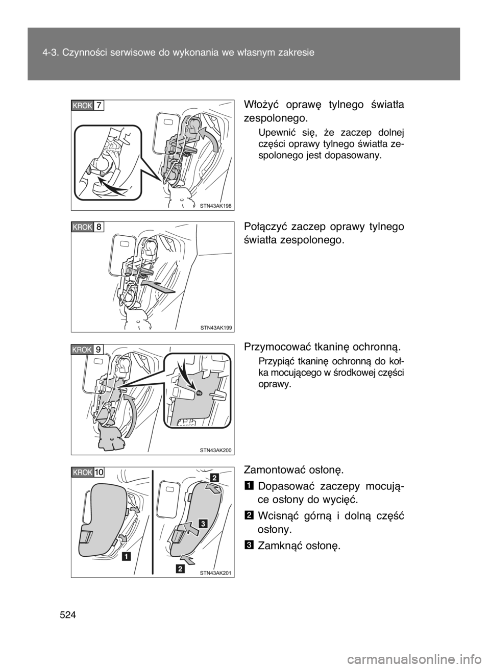 TOYOTA VERSO 2017  Instrukcja obsługi (in Polish) W∏o˝yç  opraw´  tylnego  Êwiat∏a
zespolonego.
Upewniç  si´,  ˝e  zaczep  dolnej
cz´Êci oprawy tylnego Êwiat∏a ze-
spolonego jest dopasowany.
Po∏àczyç  zaczep  oprawy  tylnego
Êwia