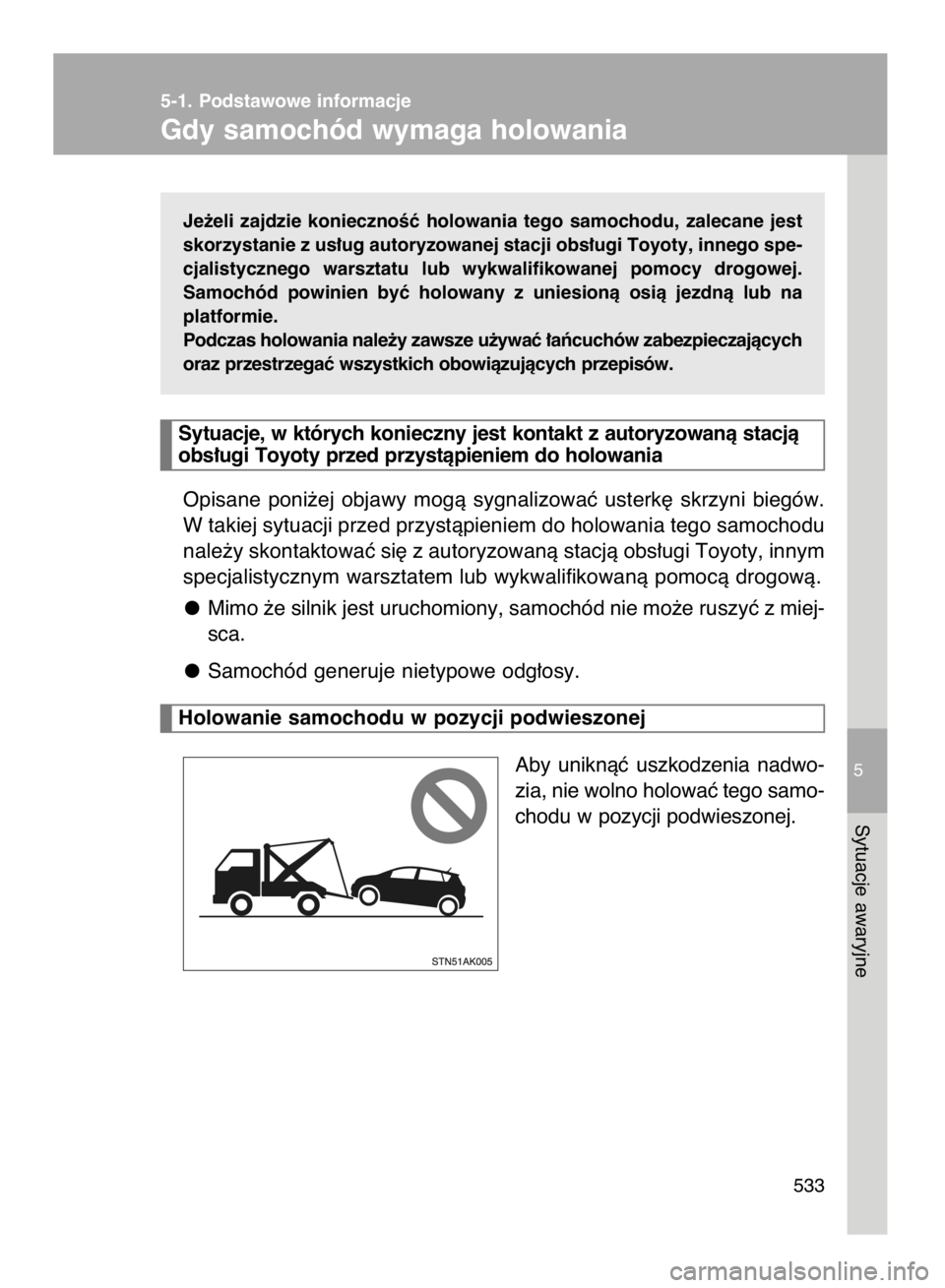 TOYOTA VERSO 2017  Instrukcja obsługi (in Polish) Je˝eli  zajdzie  koniecznoÊç  holowania  tego  samochodu,  zalecane  jest
skorzystanie z us∏ug autoryzowanej stacji obs∏ugi Toyoty, innego spe-
cjalistycznego  warsztatu  lub  wykwalifikowanej 