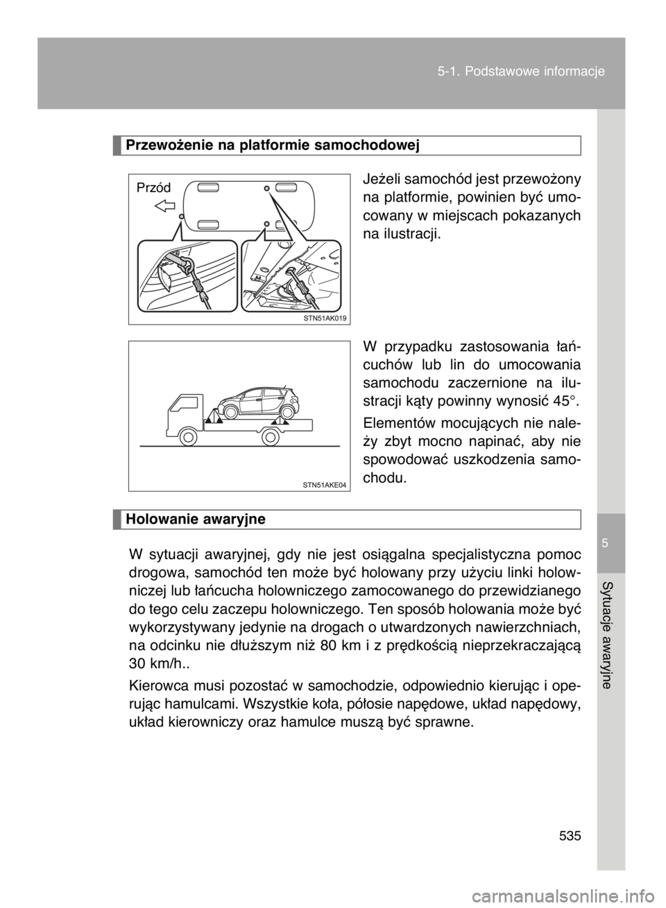 TOYOTA VERSO 2017  Instrukcja obsługi (in Polish) Je˝eli samochód jest przewo˝ony
na platformie, powinien byç umo-
cowany w miejscach pokazanych
na ilustracji.
W przypadku  zastosowania  ∏aƒ-
cuchów  lub  lin  do  umocowania
samochodu  zaczer