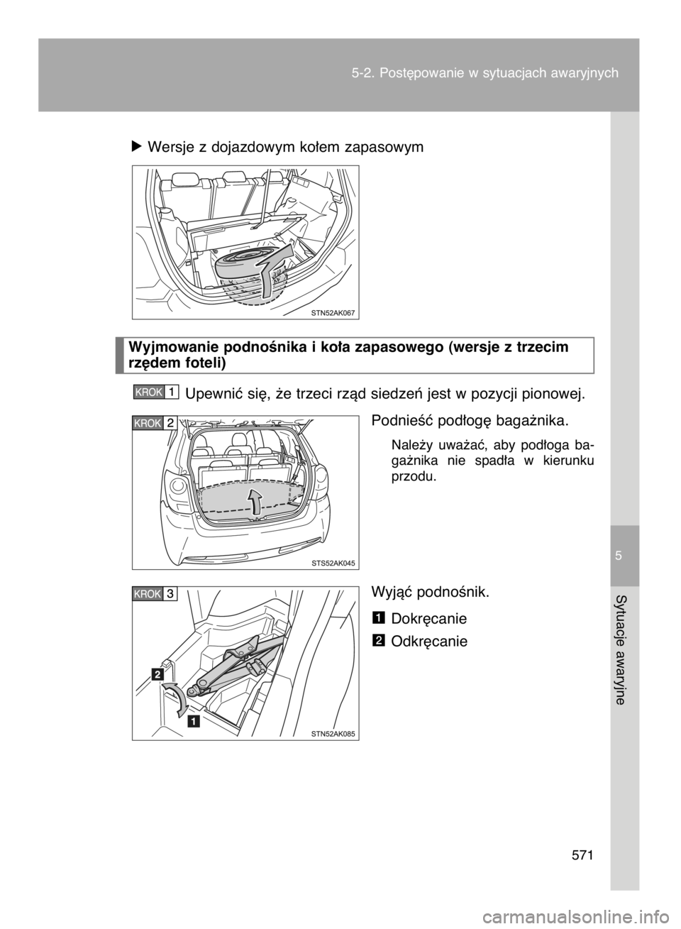 TOYOTA VERSO 2017  Instrukcja obsługi (in Polish) 5-2. Post´powanie w sytuacjach awaryjnych
571
5
Sytuacje awaryjne
ó Wersje z dojazdowym ko∏em zapasowym
Upewniç si´, ˝e trzeci rzàd siedzeƒ jest w pozycji pionowej.
PodnieÊç pod∏og´ baga