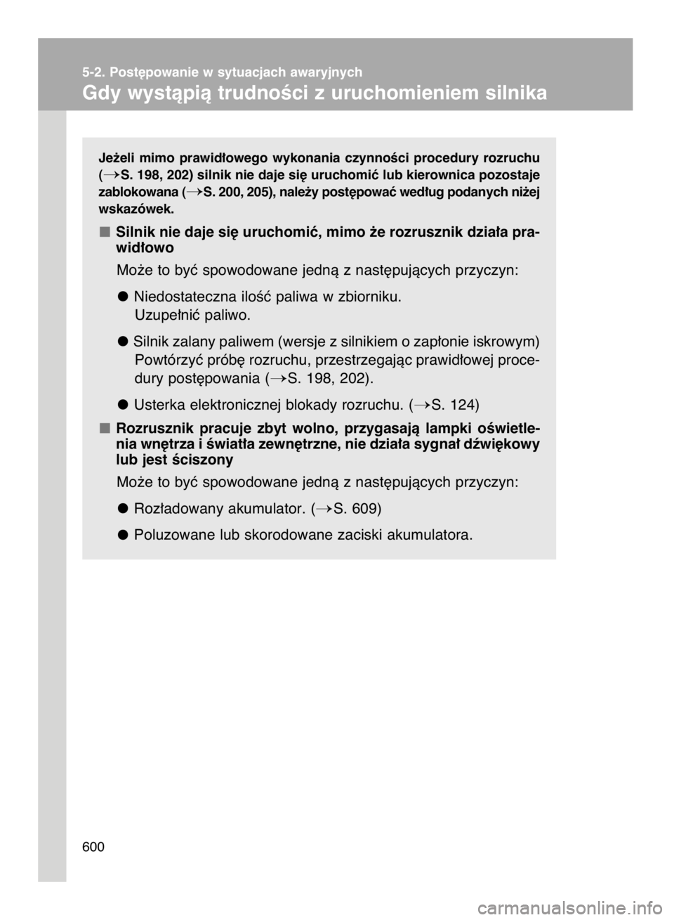 TOYOTA VERSO 2017  Instrukcja obsługi (in Polish) Je˝eli  mimo  prawid∏owego  wykonania  czynnoÊci  procedury  rozruchu
(
S. 198, 202) silnik nie daje si´ uruchomiç lub kierownica pozostaje
zablokowana (
S. 200, 205), nale˝y post´powaç wed