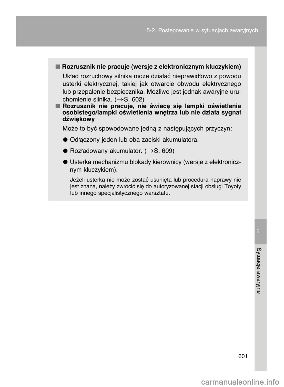 TOYOTA VERSO 2017  Instrukcja obsługi (in Polish) Rozrusznik nie pracuje (wersje z elektronicznym kluczykiem)
Uk∏ad rozruchowy silnika mo˝e dzia∏aç nieprawid∏owo z powodu
usterki  elektrycznej,  takiej  jak  otwarcie  obwodu  elektrycznego
lu