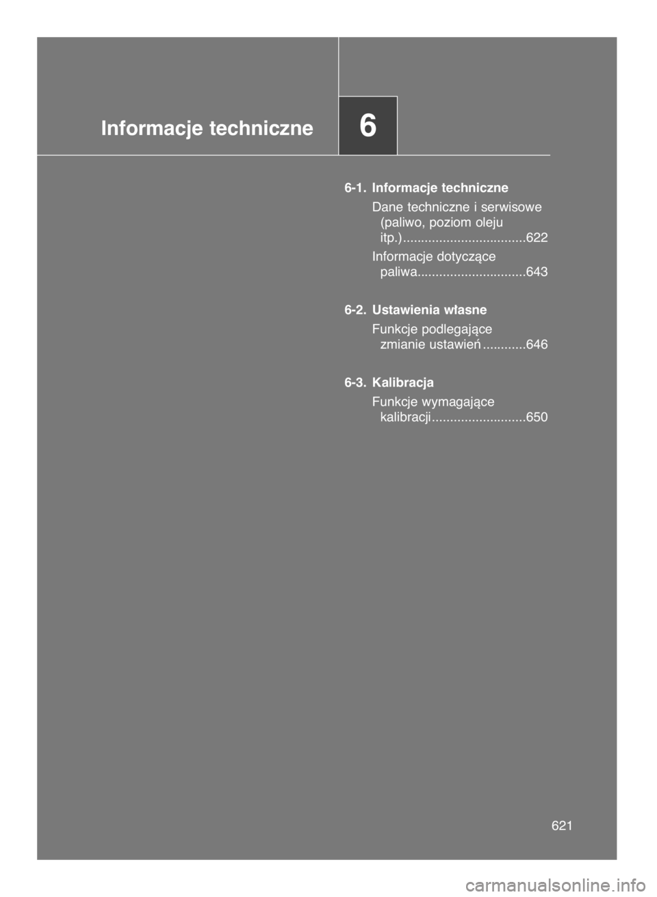 TOYOTA VERSO 2017  Instrukcja obsługi (in Polish) 621621
Informacje techniczne6
6-1. Informacje techniczne
Dane techniczne i serwisowe
(paliwo, poziom oleju 
itp.) ..................................622
Informacje dotyczàce 
paliwa...................