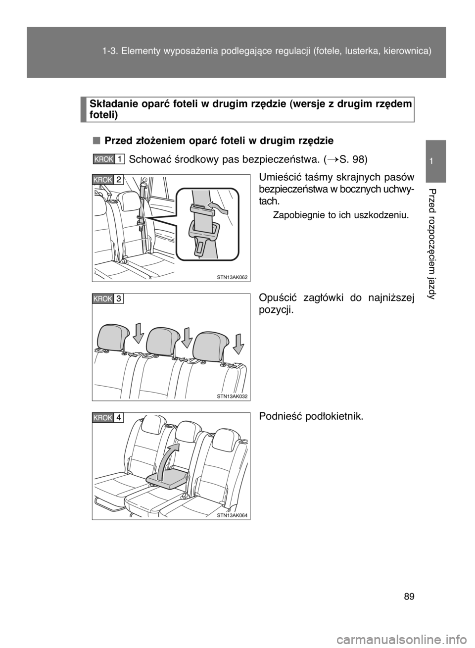 TOYOTA VERSO 2017  Instrukcja obsługi (in Polish) Przed z∏o˝eniem oparç foteli w drugim rz´dzie
Schowaç Êrodkowy pas bezpieczeƒstwa. (
S. 98)
UmieÊciç taÊmy skrajnych pasów
bezpieczeƒstwa w bocznych uchwy-
tach.
Zapobiegnie to ich uszko