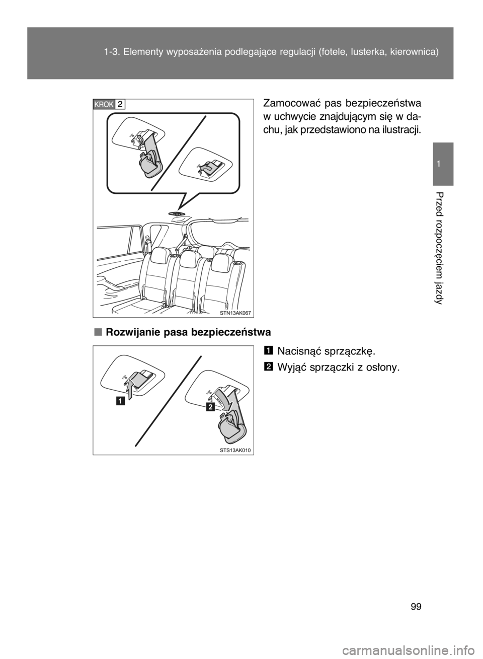 TOYOTA VERSO 2017  Instrukcja obsługi (in Polish) Zamocowaç  pas  bezpieczeƒstwa
w uchwycie  znajdujàcym  si´  w da-
chu, jak przedstawiono na ilustracji.
Rozwijanie pasa bezpieczeƒstwa
Nacisnàç sprzàczk´.
Wyjàç sprzàczki z os∏ony.
2
1
