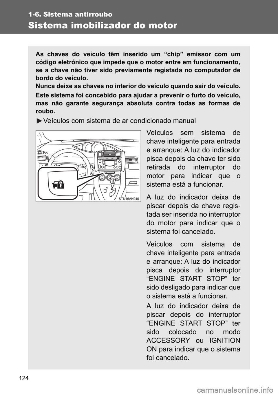TOYOTA VERSO 2017  Manual de utilização (in Portuguese) ���
1-6. Sistema antirroubo
Sistema imobilizador do motor
�$�V� �F�K�D�Y�H�V� �G�R� �Y�H�t�F�X�O�R� �W�r�P� �L�Q�V�H�U�L�G�R� �X�P� �