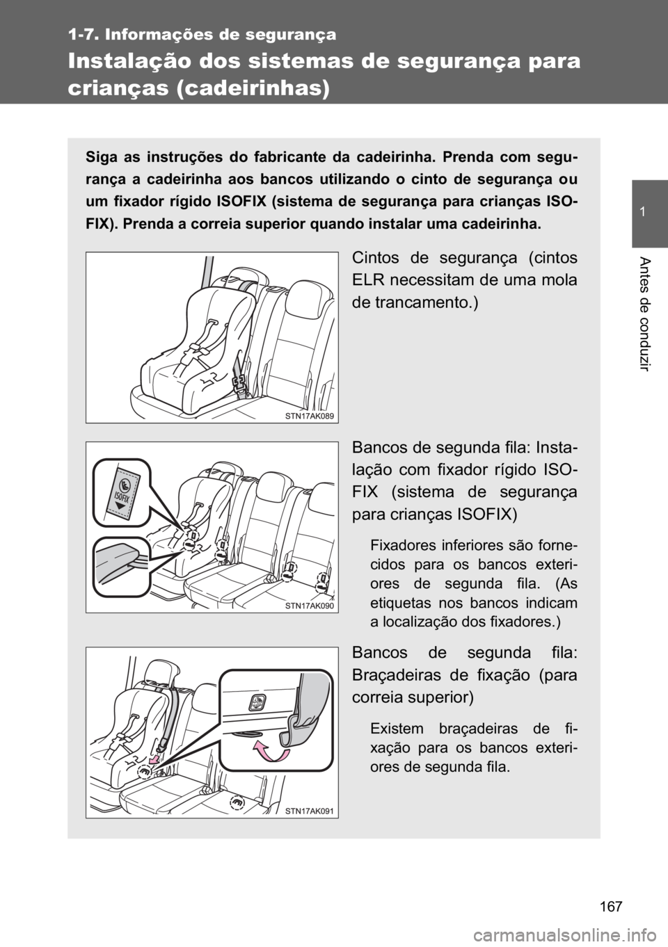 TOYOTA VERSO 2017  Manual de utilização (in Portuguese) ���
�
1-7. Informações de segurança
�$�Q�W�H�V��G�H��F�R�Q�G�X�]�L�U
Instalação dos sistemas de segurança para 
crianças (cadeirinhas)
�6�L�J�D� �D�V� �L�Q�V�W�U�X�o�}�H�V� �G�R� �I�D