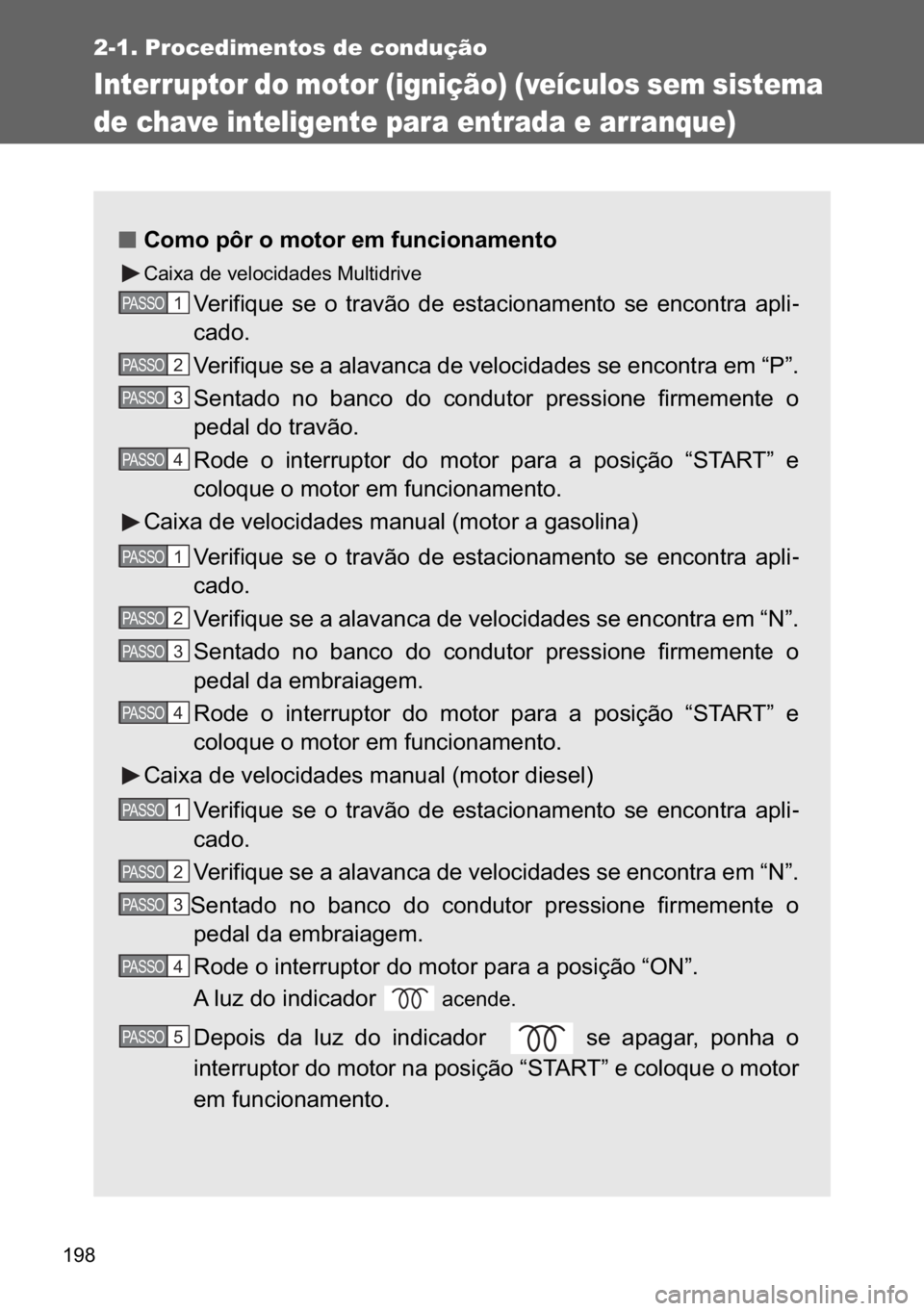 TOYOTA VERSO 2017  Manual de utilização (in Portuguese) ���
2-1. Procedimentos de condução
Interruptor do motor (ignição) (veículos sem sistema 
de chave inteligente para entrada e arranque)
n
nn n�&�R�P�R��S�{�U��R��P�R�W�R�U��H�P��I�X�Q�F�L�