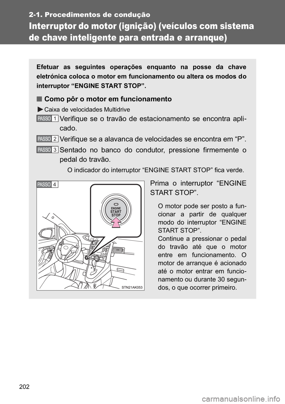 TOYOTA VERSO 2017  Manual de utilização (in Portuguese) ���
2-1. Procedimentos de condução
Interruptor do motor (ignição) (veículos com sistema 
de chave inteligente para entrada e arranque)
�(�I�H�W�X�D�U� �D�V� �V�H�J�X�L�Q�W�H�V� �R�S�H�U�D�o