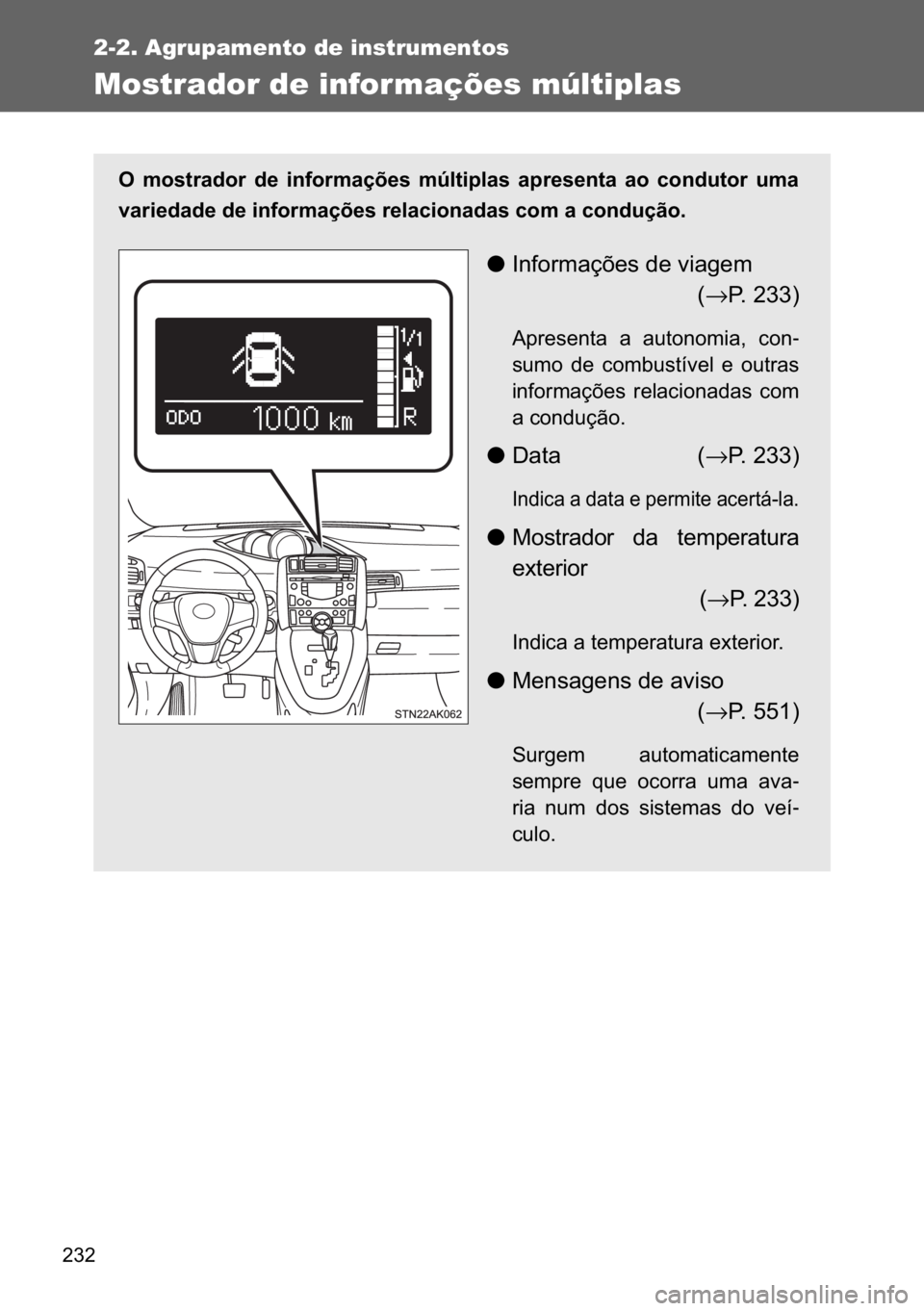 TOYOTA VERSO 2017  Manual de utilização (in Portuguese) ���
2-2. Agrupamento de instrumentos
Mostrador de informações múltiplas
�2� �P�R�V�W�U�D�G�R�U� �G�H� �L�Q�I�R�U�P�D�o�}�H�V� �P�~�O�W�L�S�O�D�V� �D�S�U�H�V�H�Q�W�D� �D�R� �F�R�Q�G�X�W�R�