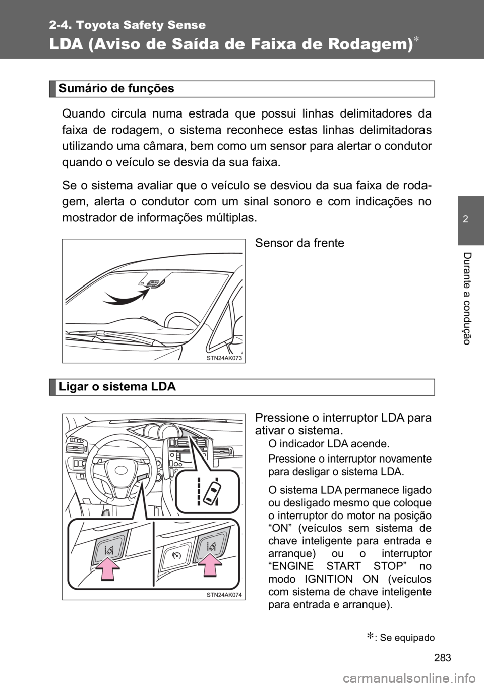 TOYOTA VERSO 2017  Manual de utilização (in Portuguese) ���
2-4. Toyota Safety Sense
�
��X�U�D�Q�W�H��D��F�R�Q�G�X�o�m�R
LDA (Aviso de Saída de Faixa de Rodagem)∗
�6�X�P�i�U�L�R��G�H��I�X�Q�o�}�H�V�
�4�X�D�Q�G�R� �F�L�U�F�X�O�D� �Q�X�P�D� �