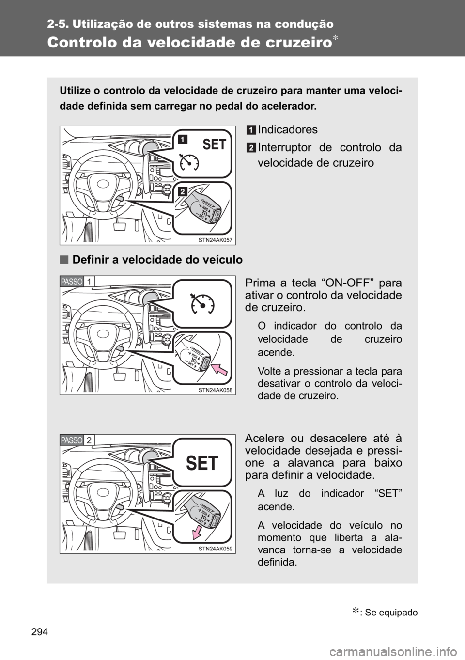TOYOTA VERSO 2017  Manual de utilização (in Portuguese) ���
2-5. Utilização de outros sistemas na condução
Controlo da velocidade de cruzeiro∗
∗���6�H��H�T�X�L�S�D�G�R
�8�W�L�O�L�]�H��R��F�R�Q�W�U�R�O�R��G�D��Y�H�O�R�F�L�G�D�G�H��G�H��F